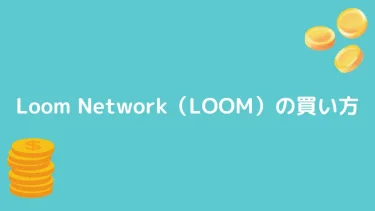 【仮想通貨】Loom Network（LOOM）の買い方【概要やおすすめ保有も解説】