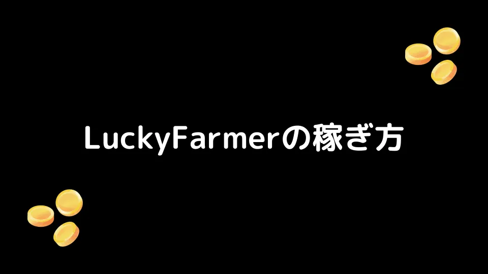 LuckyFarmer(ラッキーファーマー)の稼ぎ方